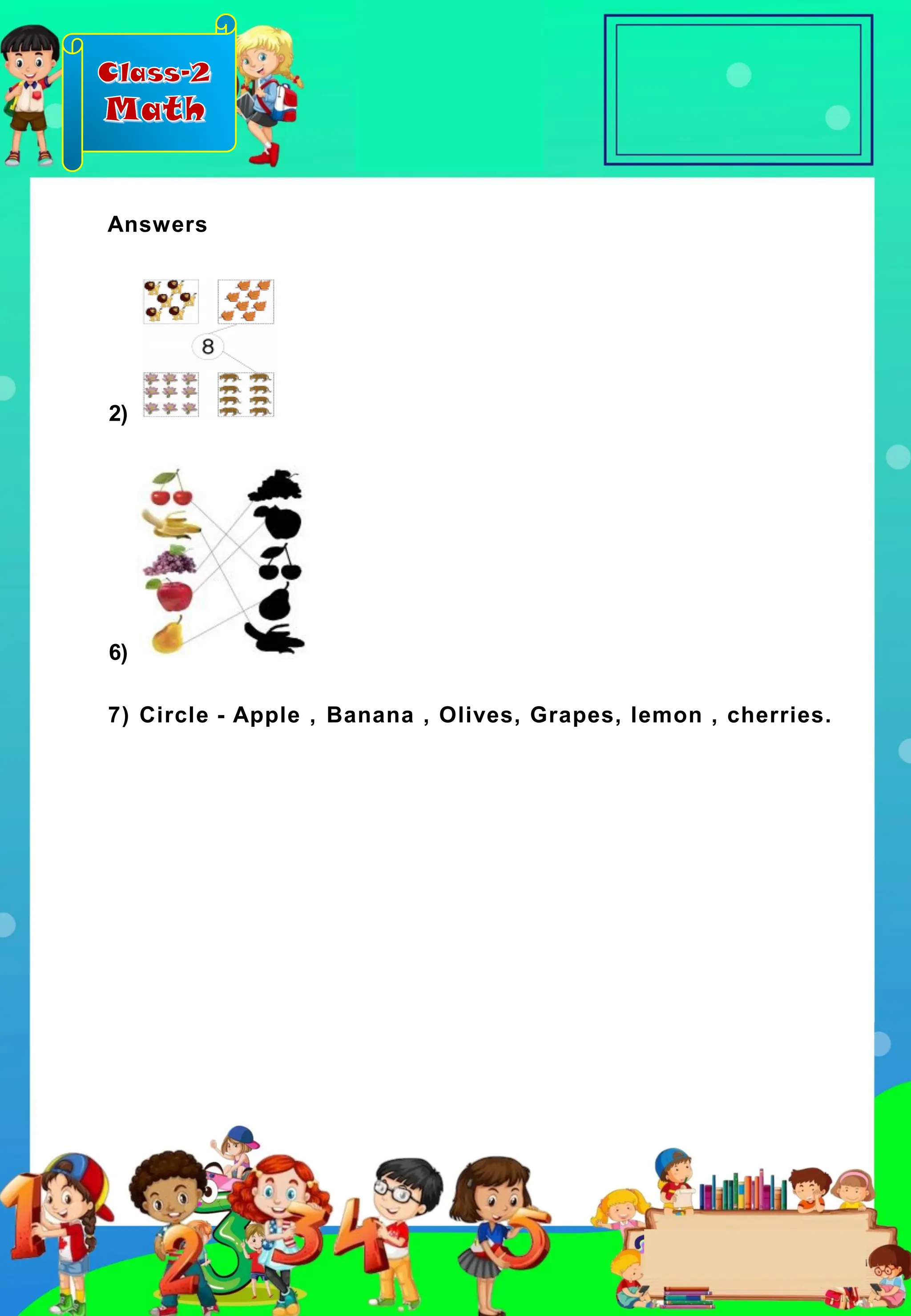 Class-2
Math
Answers
2)
6)
7) Circle - Apple , Banana , Olives, Grapes, lemon , cherries.
 