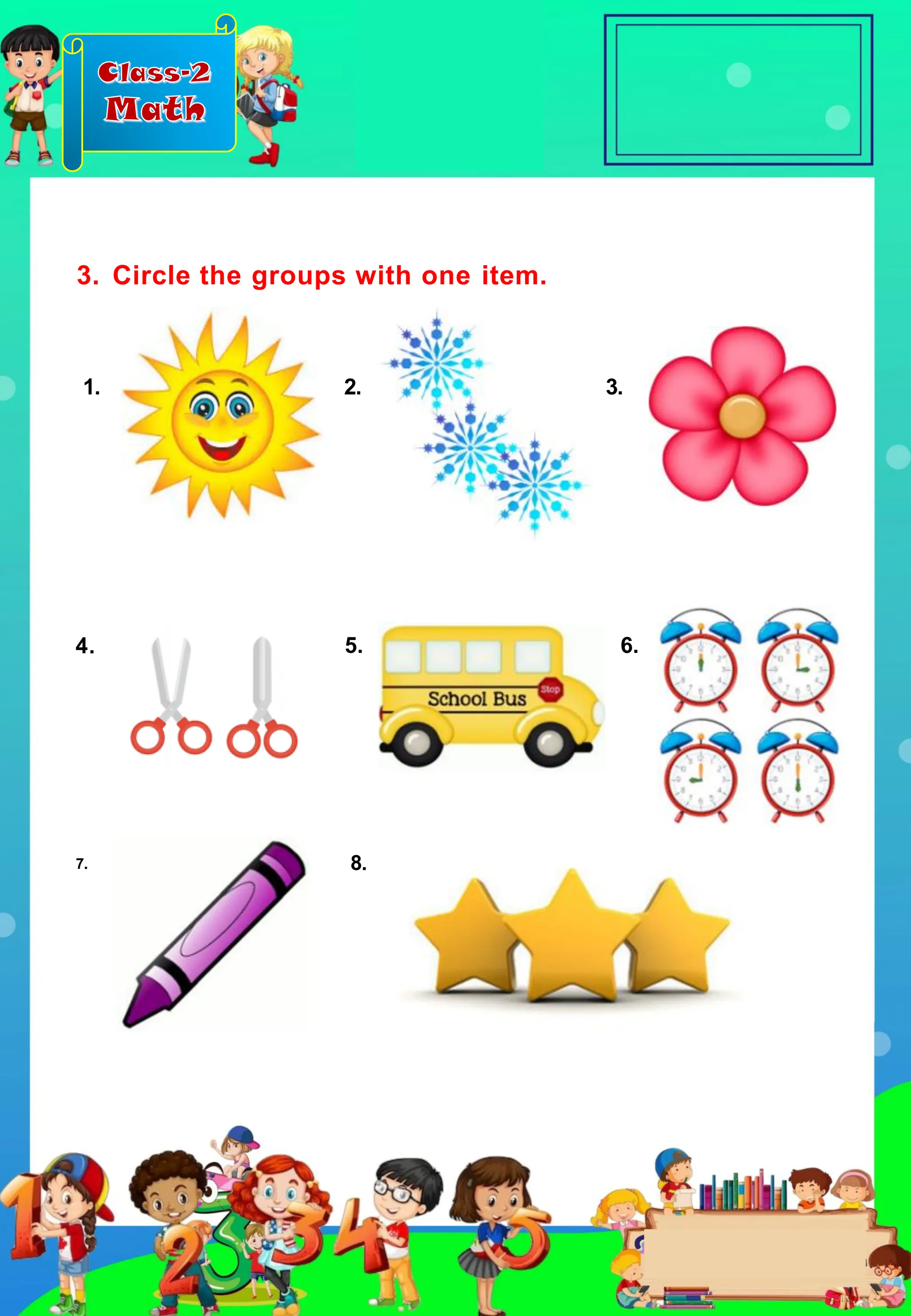 Class-2
Math
3. Circle the groups with one item.
1. 2. 3.
4. 5. 6.
8.
7.
 