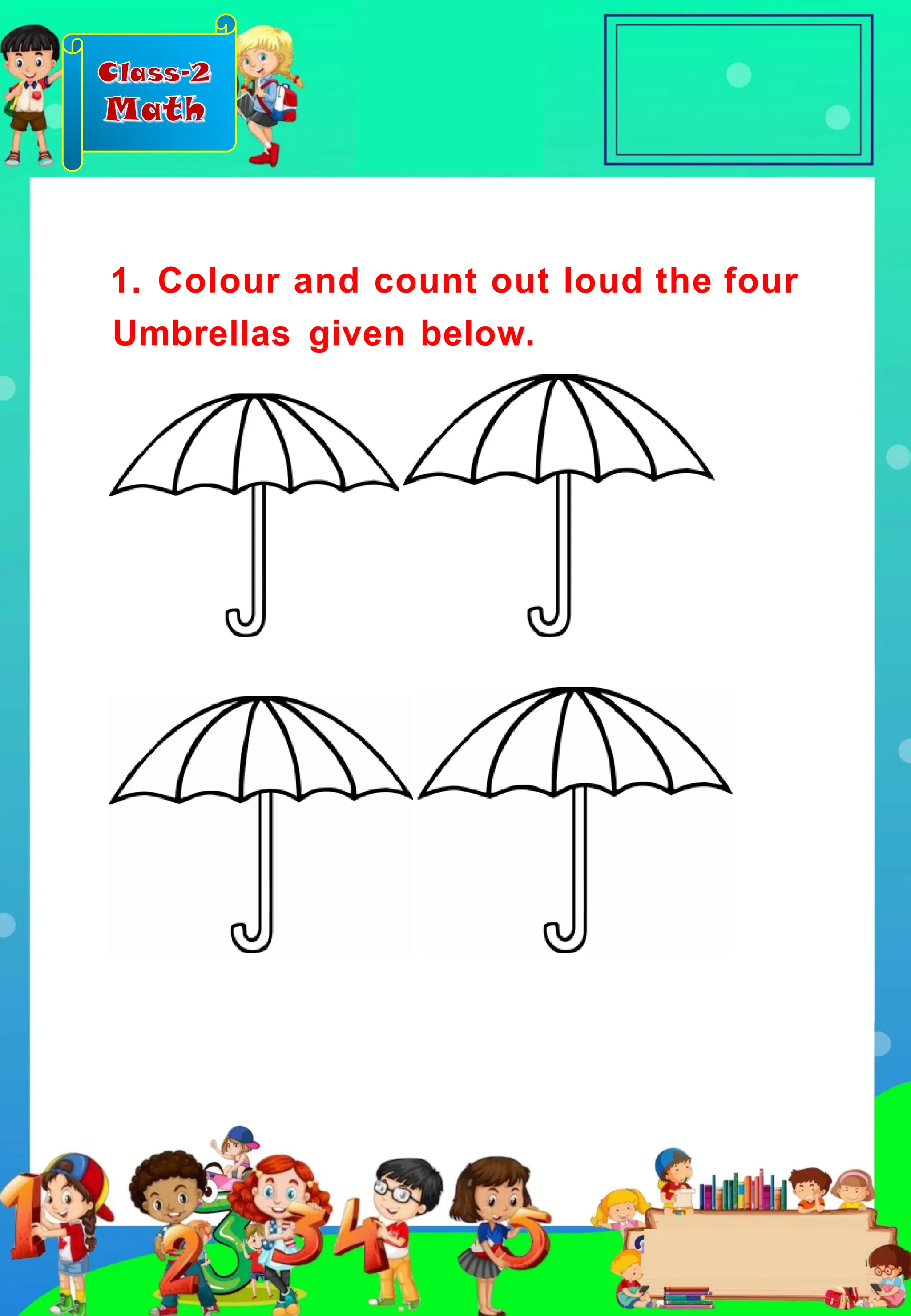 Class-2
Math
1. Colour and count out loud the four
Umbrellas given below.
 