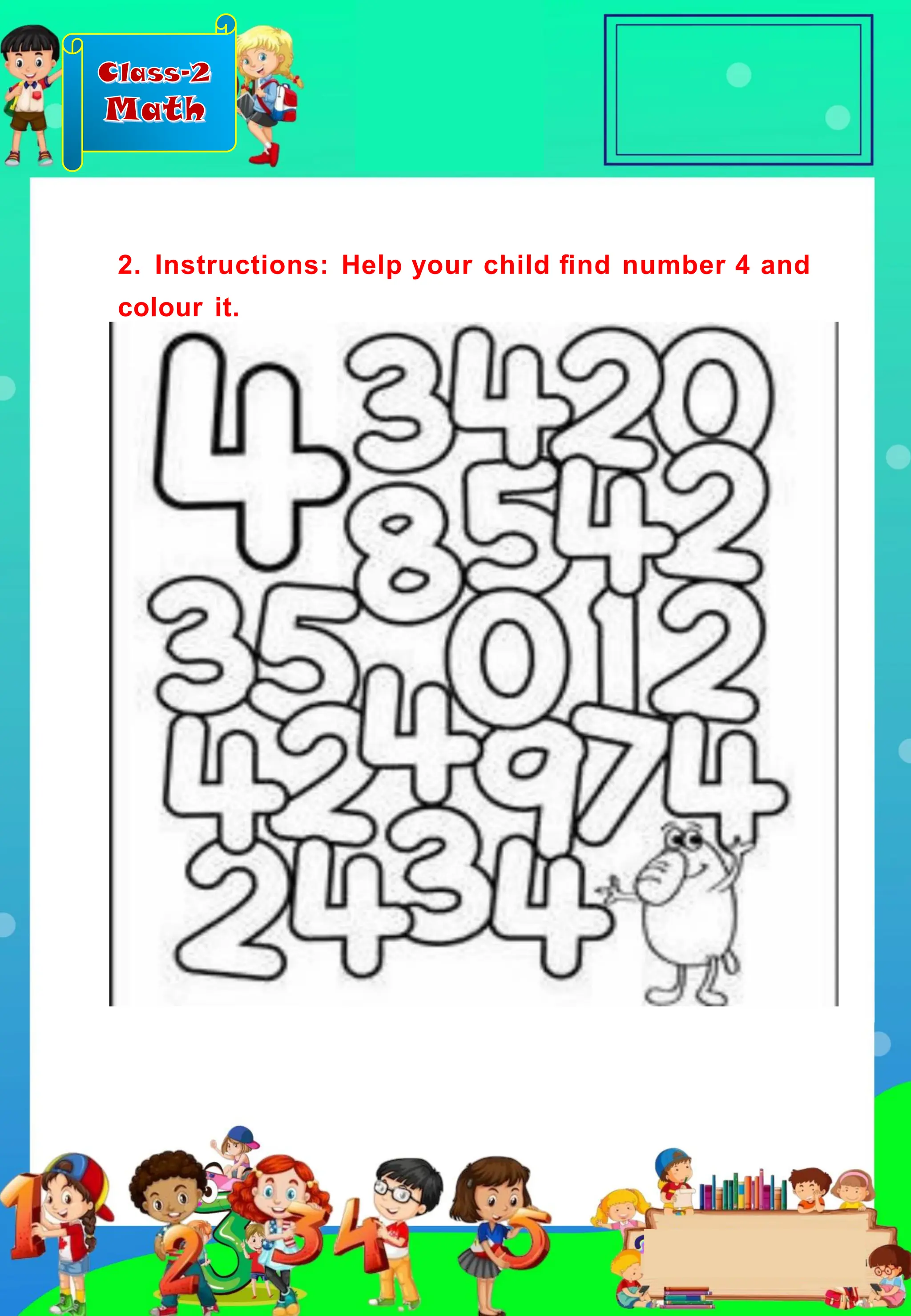 Class-2
Math
2. Instructions: Help your child ﬁnd number 4 and
colour it.
 