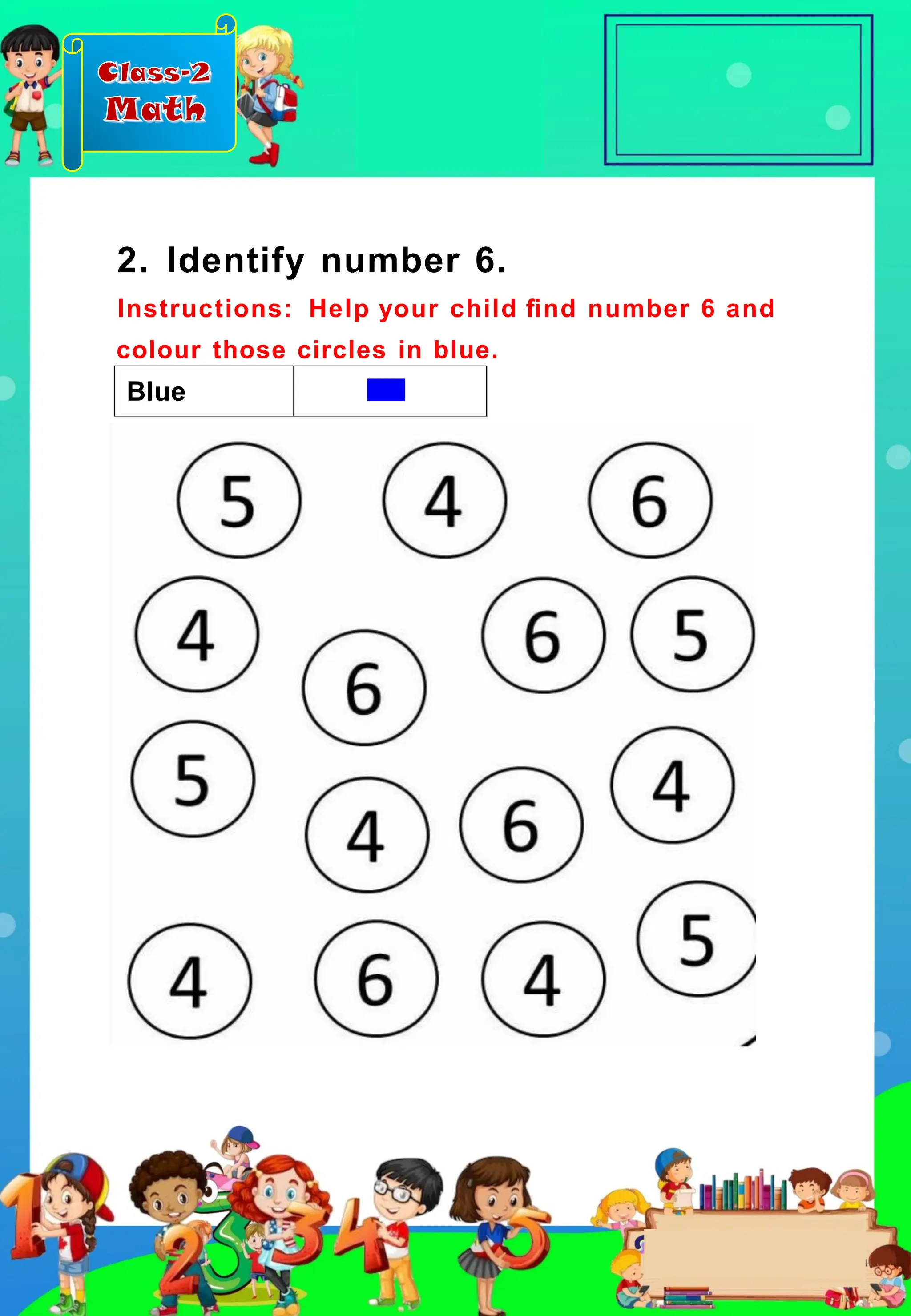 Class-2
Math
2. Identify number 6.
Instructions: Help your child ﬁnd number 6 and
colour those circles in blue.
Blue
 