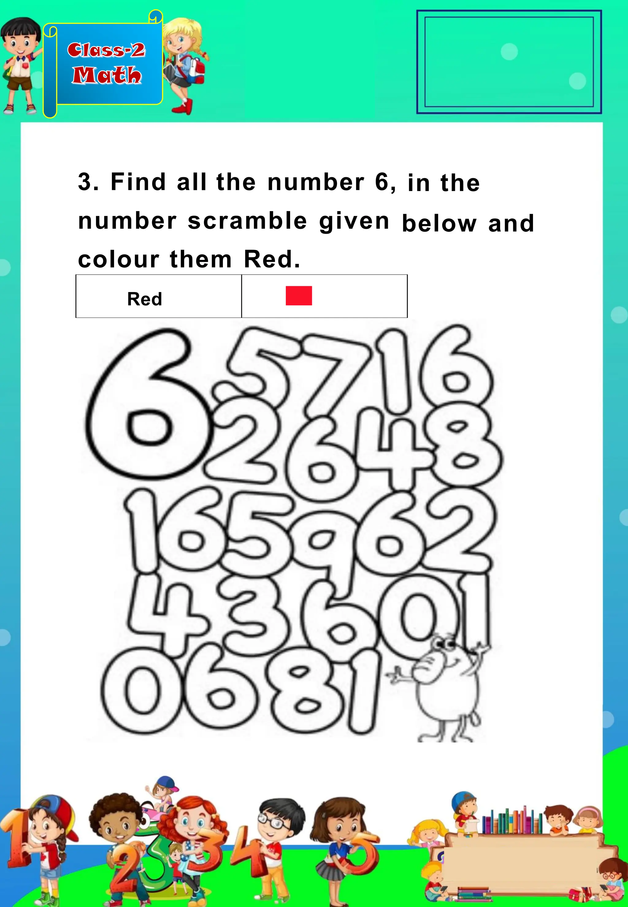 Class-2
Math
3. Find all the number 6,
number scramble given
colour them Red.
Red
in the
below and
 