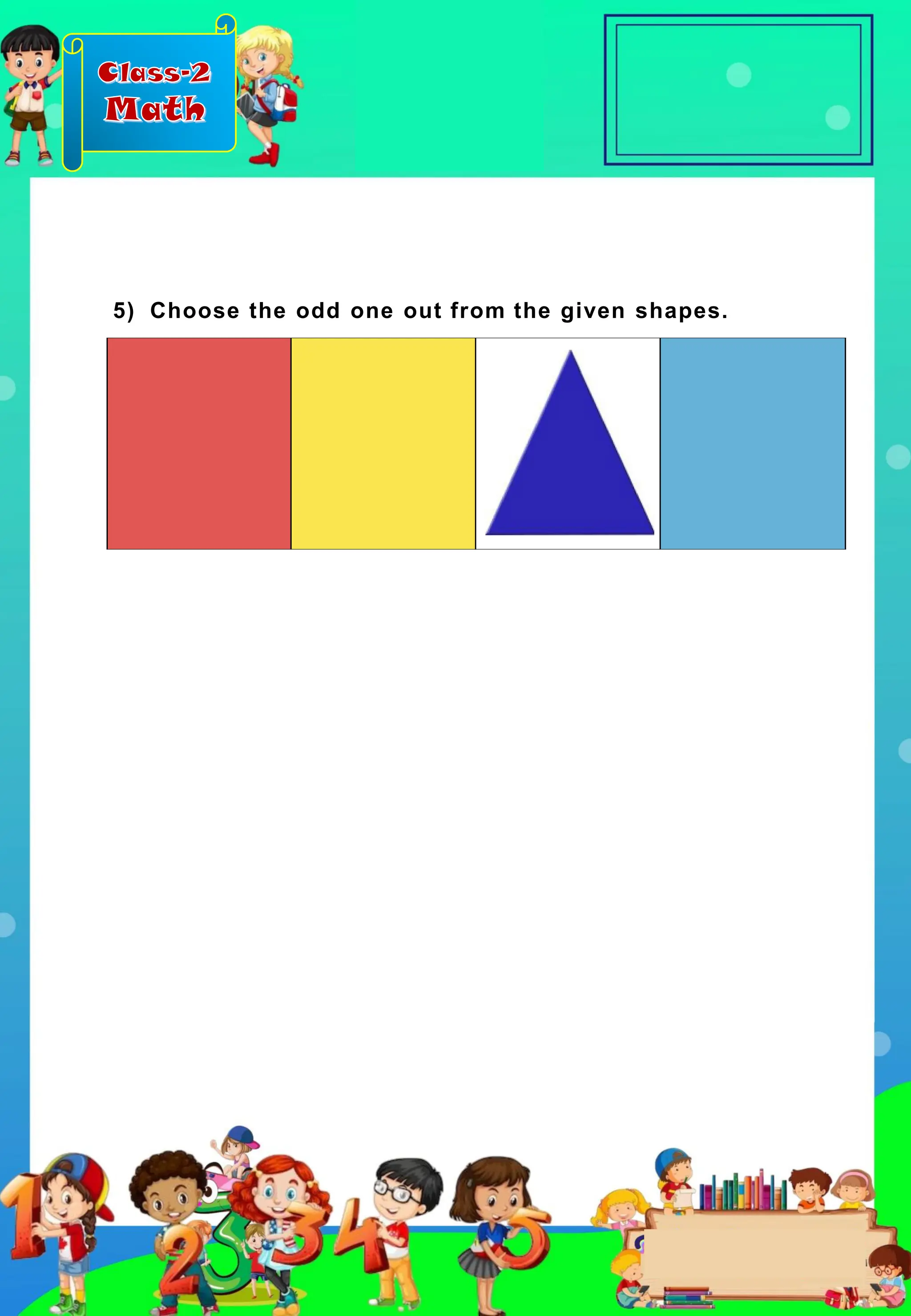 Class-2
Math
5) Choose the odd one out from the given shapes.
 