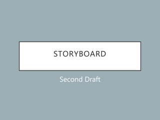 STORYBOARD
Second Draft
 