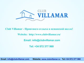 Club Villamar - Приятного отдыха в испанской вилле!
Website: http://www.clubvillamar.ru/
Email: info@clubvillamar.com
Tel: +34 972 377 960

Email: info@clubvillamar.com

Website: www.clubvillamar.ru Tel:+34 972 377 960

 