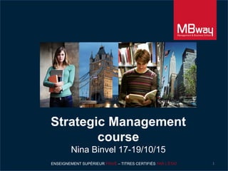 Strategic Management
course
Nina Binvel 17-19/10/15
ENSEIGNEMENT SUPÉRIEUR PRIVÉ – TITRES CERTIFIÉS PAR L’ÉTAT 1	
  
 