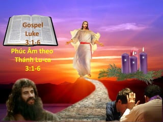 Gospel
Luke
3:1-6
Phúc Âm theo
Thánh Lu-ca
3:1-6
 