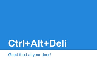 Ctrl+Alt+Deli
Good food at your door!
 
