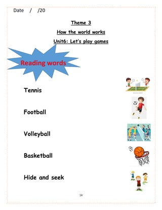14
Theme 3
How the world works
Unit6: Let’s play games
Tennis
Football
Volleyball
Basketball
Hide and seek
Reading words
 