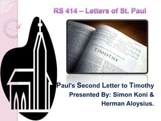 Paul’s Second Letter to Timothy
Presented By: Simon Koni &
Herman Aloysius.
 