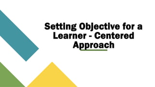 Setting Objective for a
Learner - Centered
Approach
 