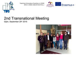 Teaching Innovative Practices in STEM
2015-1-ES01-KA219-015719_1
2nd Transnational Meeting
Gijón, September 29th
2016
 