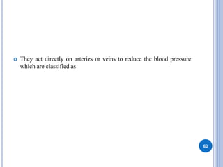  They act directly on arteries or veins to reduce the blood pressure
which are classified as
60
 