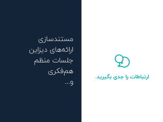 .‫ﺑﮕﯿﺮﯾﺪ‬ ‫ﺟﺪی‬ ‫را‬ ‫ارﺗﺒﺎﻃﺎت‬
‫ﻣﺴﺘﻨﺪﺳﺎزی‬
‫دﯾﺰاﯾﻦ‬ ‫ﻫﺎی‬‫اراﺋﻪ‬
‫ﻣﻨﻈﻢ‬ ‫ﺟﻠﺴﺎت‬
‫ﻓﮑﺮی‬‫ﻫﻢ‬
...‫و‬
 