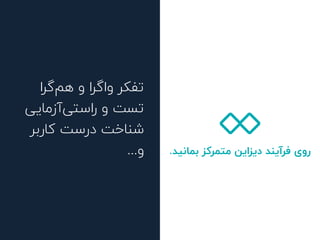 .‫ﺑﻤﺎﻧﯿﺪ‬ ‫ﻣﺘﻤﺮﮐﺰ‬ ‫دﯾﺰاﯾﻦ‬ ‫ﻓﺮآﯾﻨﺪ‬ ‫روی‬
‫ﮔﺮا‬‫ﻫﻢ‬ ‫و‬ ‫واﮔﺮا‬ ‫ﺗﻔﮑﺮ‬
‫آزﻣﺎﯾﯽ‬‫راﺳﺘﯽ‬ ‫و‬ ‫ﺗﺴﺖ‬
‫ﮐﺎرﺑﺮ‬ ‫درﺳﺖ‬ ‫ﺷﻨﺎﺧﺖ‬
...‫و‬
 