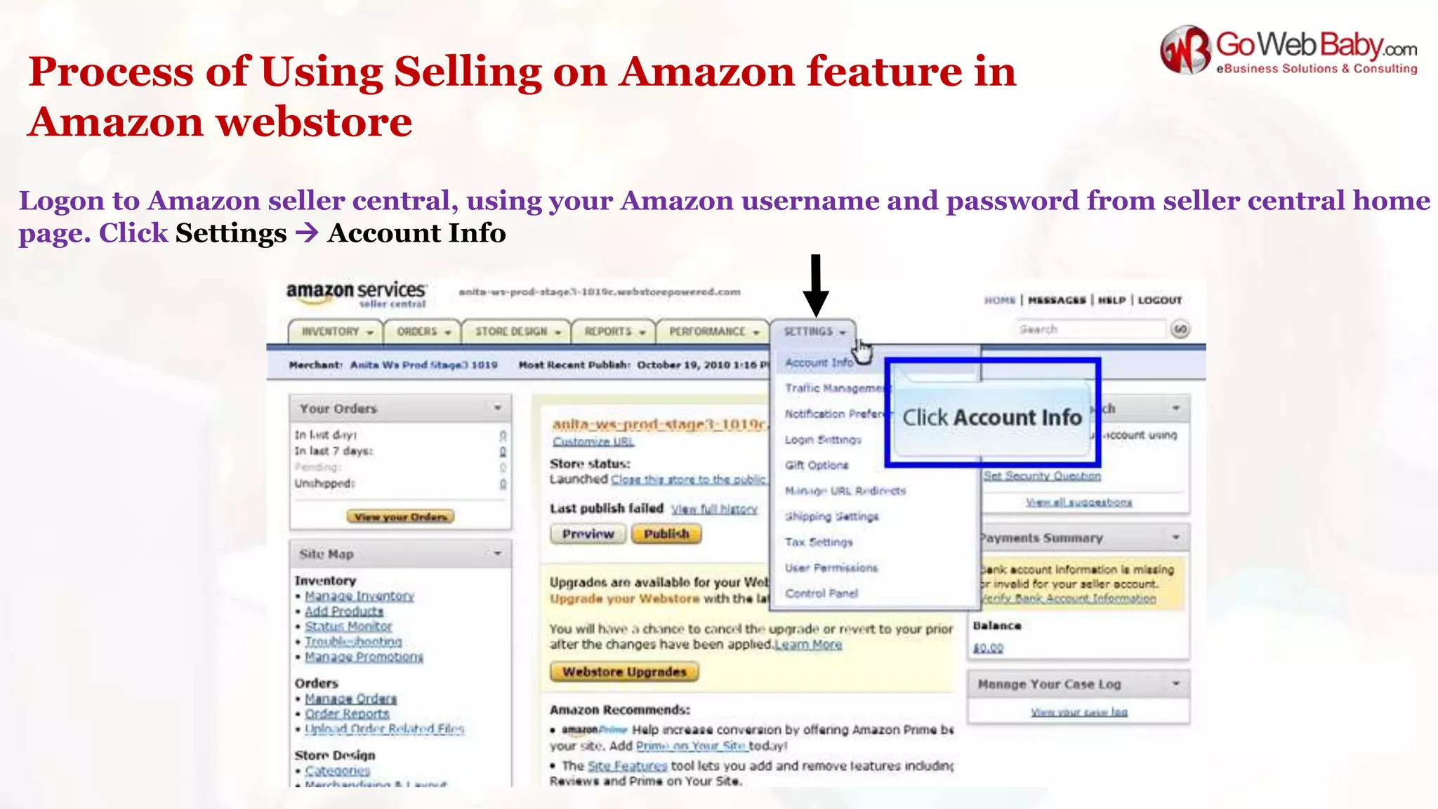 Process of Using Selling on Amazon feature in
Amazon webstore
Logon to Amazon seller central, using your Amazon username and password from seller central home
page. Click Settings  Account Info
 