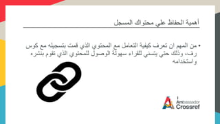 ‫المسجل‬ ‫محتواك‬ ‫علي‬ ‫الحفاظ‬ ‫أهمية‬
•‫م‬ ‫بتسجيله‬ ‫قمت‬ ‫الذي‬ ‫المحتوي‬ ‫مع‬ ‫التعامل‬ ‫كيفية‬ ‫تعرف‬ ‫ان‬ ‫المهم‬ ‫من‬‫كوس‬ ‫ع‬
‫تقوم‬ ‫الذي‬ ‫للمحتوي‬ ‫الوصول‬ ‫سهولة‬ ‫للقراء‬ ‫يتسني‬ ‫حتي‬ ‫وذلك‬ ،‫رف‬‫بنشره‬
‫واستخدامه‬
 