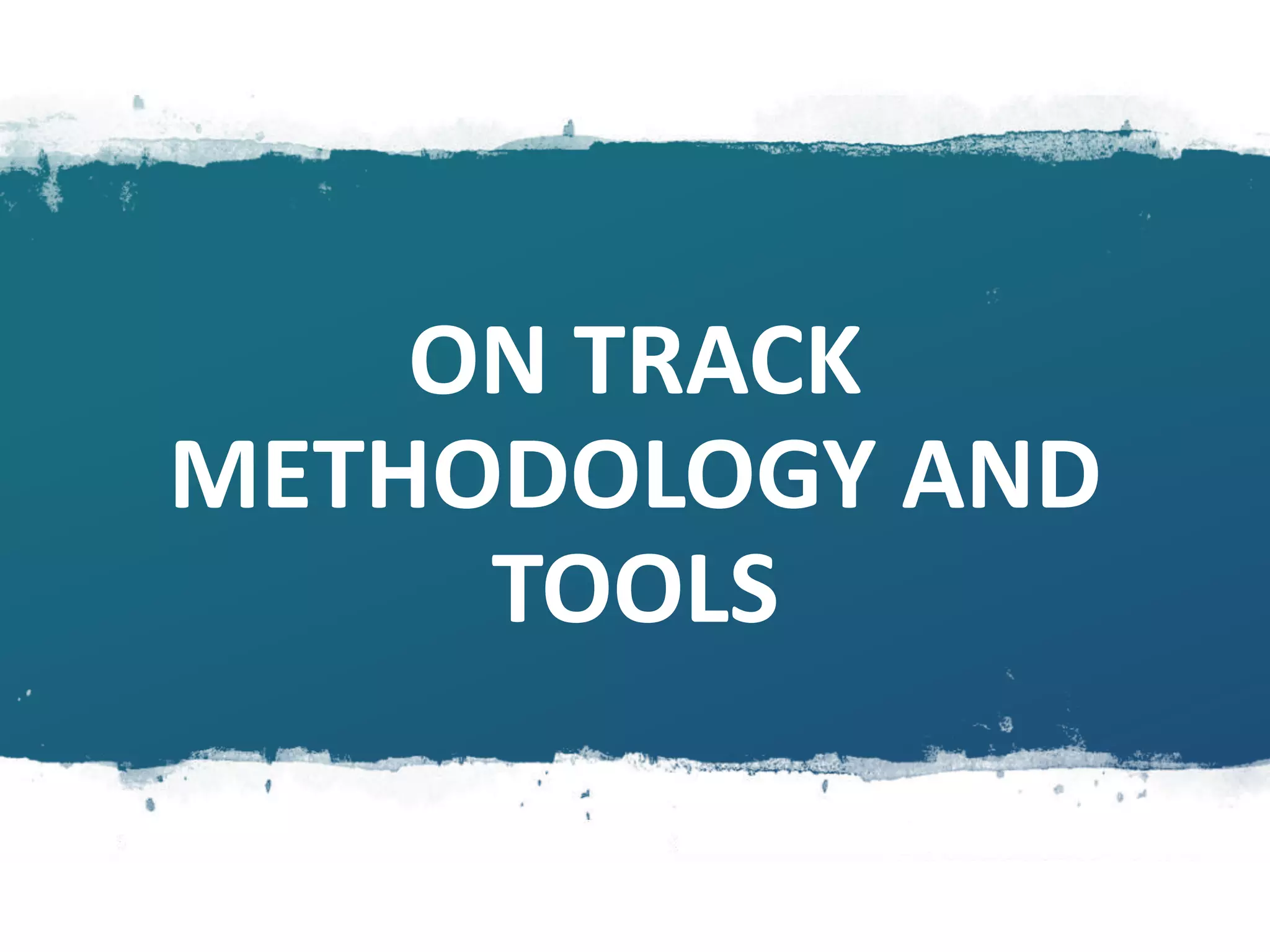 ON TRACK
METHODOLOGY AND
TOOLS
 