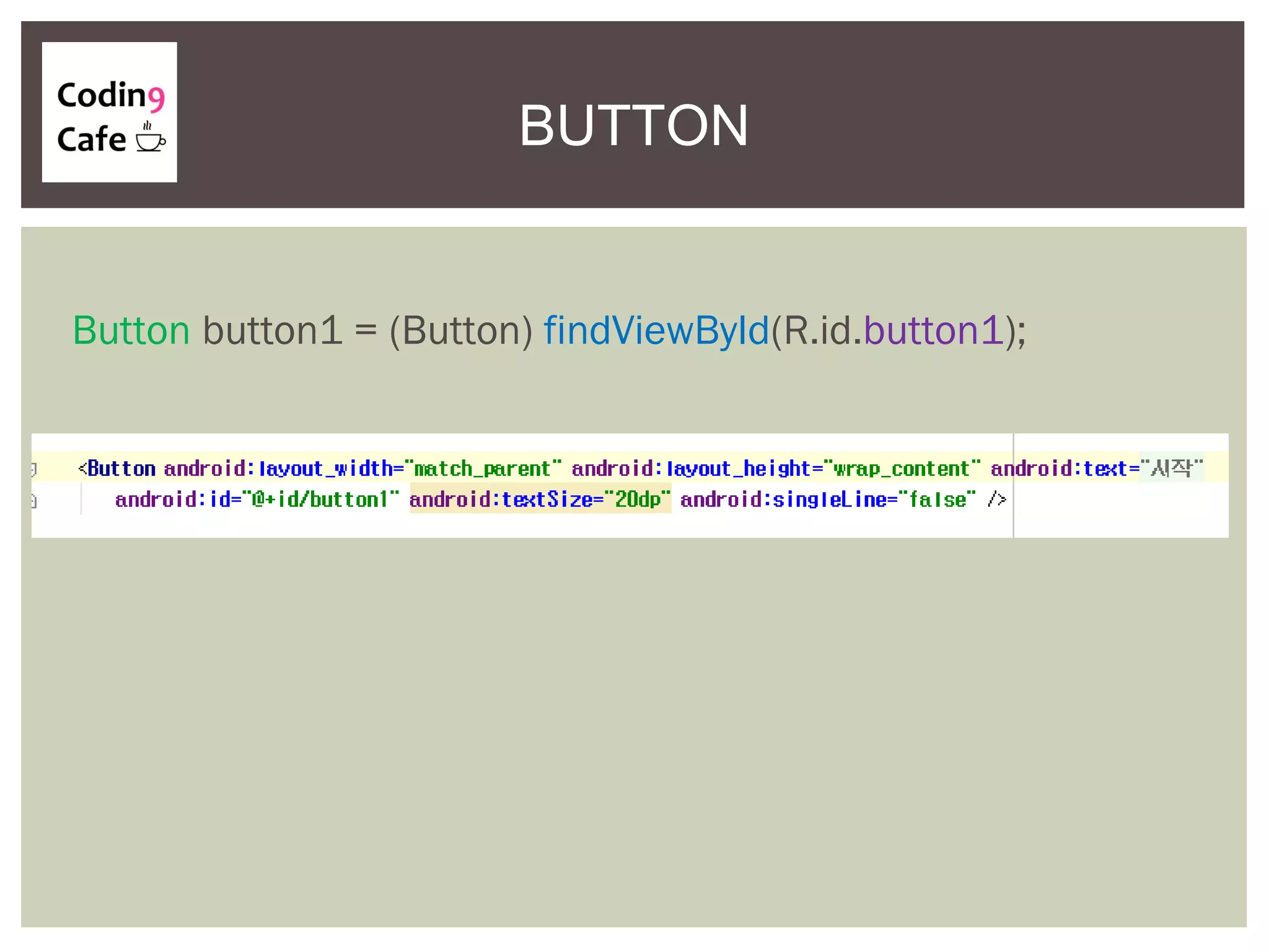 BUTTON
Button button1 = (Button) findViewById(R.id.button1);
 