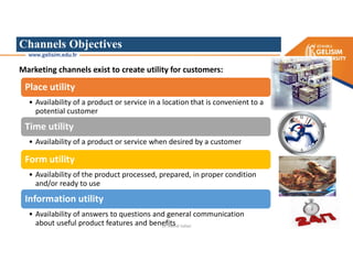 Channels Objectives
Marketing channels exist to create utility for customers:
Place utility
• Availability of a product or service in a location that is convenient to a
potential customer
Time utility
• Availability of a product or service when desired by a customer
Form utility
• Availability of the product processed, prepared, in proper condition
and/or ready to use
Information utility
• Availability of answers to questions and general communication
about useful product features and benefits
Dr. Mehdi Safaei
 