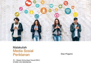 Dian Prajarini
Matakuliah
Media Sosial
Periklanan
S1 - Desain Komunikasi Visual (DKV)
STSRD VISI INDONESIA
 