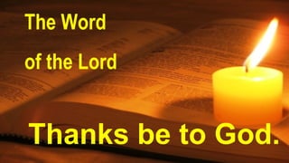 The Word
of the Lord
Thanks be to God.
 