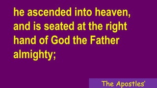 he ascended into heaven,
and is seated at the right
hand of God the Father
almighty;
The Apostles’
 