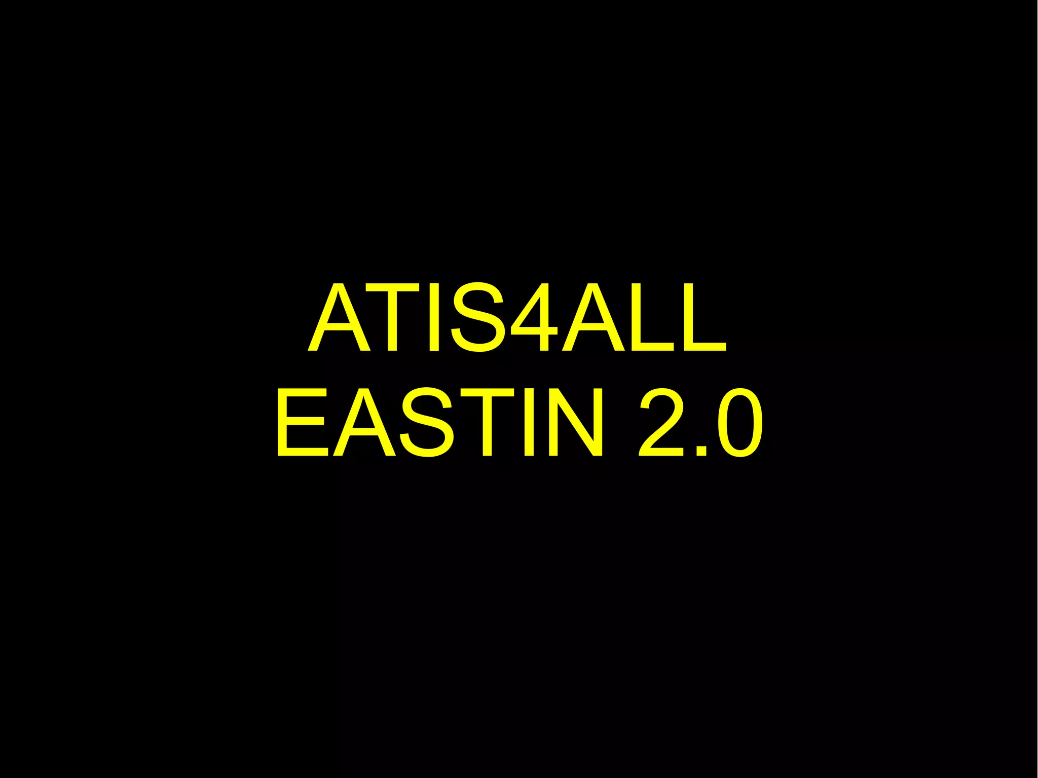 ATIS4ALL
EASTIN 2.0
 