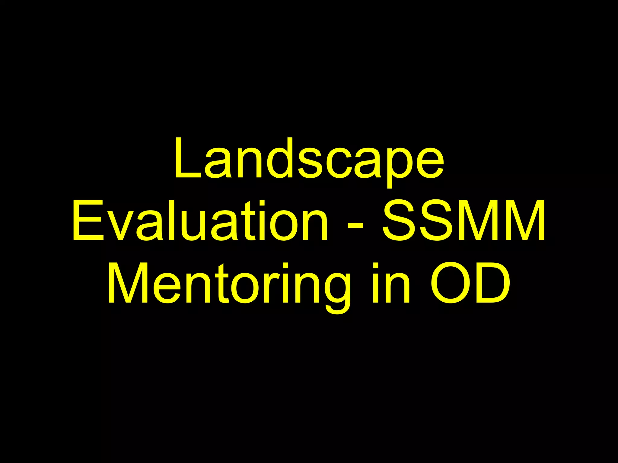 Landscape
Evaluation - SSMM
 Mentoring in OD
 