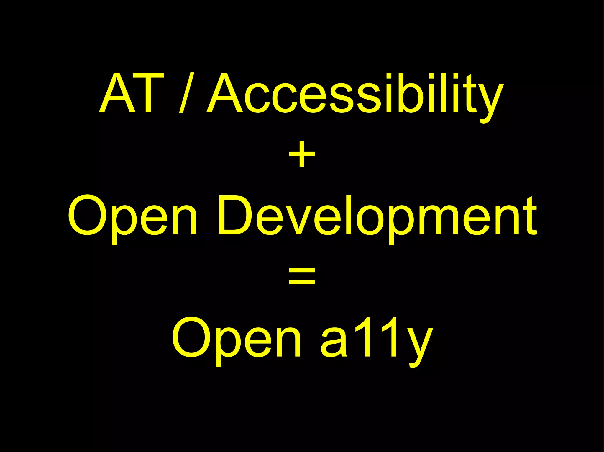 AT / Accessibility
         +
Open Development
         =
   Open a11y
 
