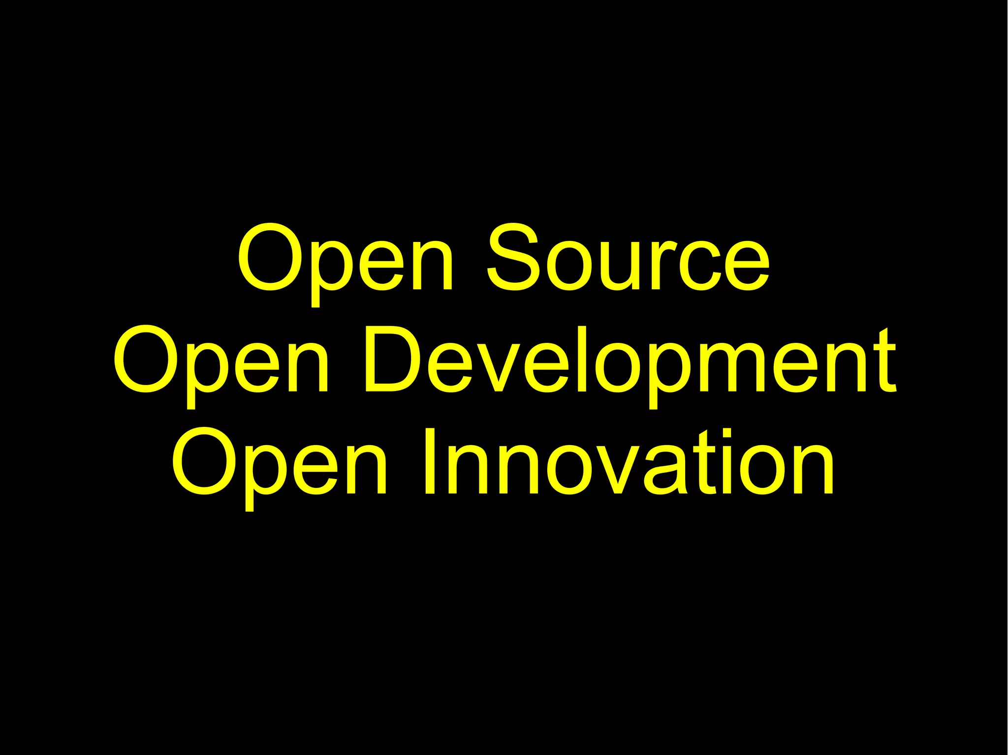 Open Source
Open Development
 Open Innovation
 