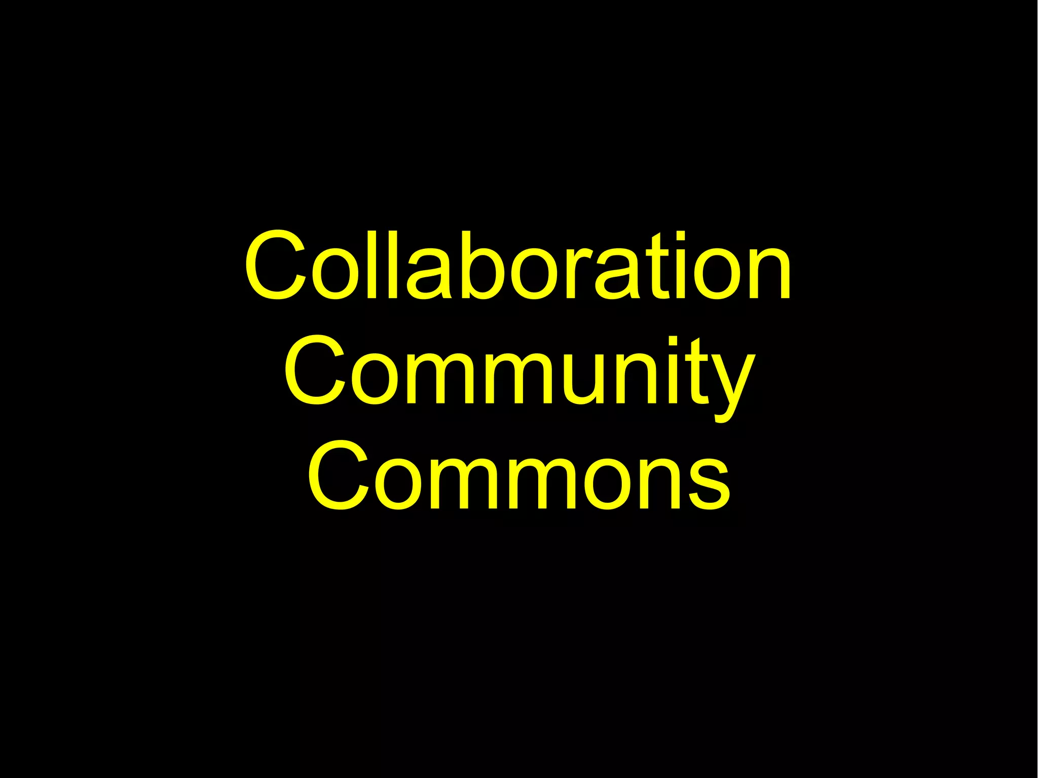 Collaboration
 Community
 Commons
 