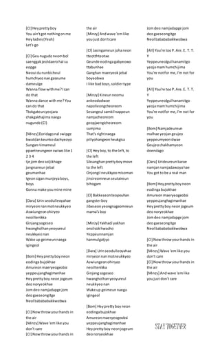[Cl] Heyprettyboy
You ain'tgot nothingon me
Heyladies(Yeah)
Let's go
[Cl] Geunugudoneombol
saenggakjeoldaerohal su
eopge
Neoui du nunbicheul
humchyeonae gaseume
dameulge
Wanna flowwithme?Ican
do that
Wanna dance withme?You
can do that
Ttokgateunyeojara
chakgakhajimanaega
nugunde (Cl)
[Minzy] Eoridagonal swipge
bwatdankeunkodachyeoyo
Sungannimameul
ppaetneungeonswiwolike1
2 3 4
Ije jomdeosoljikhage
jangnaneunjebal
geumanhae
Igeonsiganmunjeyaboys,
boys
Gonna make youmine mine
[Dara] Urinseodulleoyahae
miryeonnanmotneukkyeo
Aswiungeonohiryeo
neoiltenikka
Ginjangsogeseo
hwangholhanyeoyureul
neukkyeonan
Wake up geimeunnaega
igingeol
[Bom] Heyprettyboyneon
eodingabujokhae
Amureonmaeryeogeobsi
yeppeujanghagimanhae
Heyprettyboy neonjogeum
deonoryeokhae
Jomdeo namjadapge jom
deogaeseongitge
Neol babababakkwobwa
[Cl] Nowthrowyourhands in
the air
[Minzy] Wave 'emlike you
don't care
[Cl] Nowthrowyourhands in
the air
[Minzy] Andwave 'emlike
youjust don'tcare
[Cl] Jasingameunjohaneon
tteotthteotae
Geunde eodingagabyeowo
ttabunhae
Ganghan maeryeokjebal
boyeobwa
I like badboys,soldiertype
[Minzy] Kineunneomu
ankeododwae
napolleongcheoreom
Sesangeul samkilnappeun
namjacheoreom
geopjaengicheoreom
sumjima
That's rightnaega
pillyohangeonheukgisa
[Cl] Heyboy,to the left,to
the left
Siksanghanprettyboymove
to the left
Onjongil neukkyeomisoman
jinsireomneunseutaireun
bihogam
[Cl] Bakkeseonteopeuhan
gangsterboy
Jibeseonyeongnageomneun
mama's boy
[Minzy] Yakhadi yakhan
onsilsokhwacho
Yeppeunnamjan
hanmulgatjyo
[Dara] Urinseodulleoyahae
miryeonnanmotneukkyeo
Aswiungeonohiryeo
neoiltenikka
Ginjangsogeseo
hwangholhanyeoyureul
neukkyeonan
Wake up geimeunnaega
igingeol
[Bom] Heyprettyboyneon
eodingabujokhae
Amureonmaeryeogeobsi
yeppeujanghagimanhae
Heyprettyboy neonjogeum
deonoryeokhae
Jomdeo namjadapge jom
deogaeseongitge
Neol babababakkwobwa
[All] You're tooP.Are.E. T. T.
Y
Yeppeuneolgulhanamitgo
yeojamamhumchijima
You're notfor me,I'm not for
you
[All] You're tooP.Are.E. T. T.
Y
Yeppeuneolgulhanamitgo
yeojamamhumchijima
You're notfor me,I'm not for
you
[Bom] Namjadeureun
malhae yeojangeujeo
yeppeumyeondwae
Geujeochakhamyeon
doendago
[Dara] Urideureunbarae
namjannamjadawoyahae
You got to be a real man
[Bom] Heyprettyboyneon
eodingabujokhae
Amureonmaeryeogeobsi
yeppeujanghagimanhae
Heyprettyboy neonjogeum
deonoryeokhae
Jomdeo namjadapge jom
deogaeseongitge
Neol babababakkwobwa
[Cl] Now throw yourhands in
the air
[Minzy] Wave 'emlike you
don't care
[Cl] Now throw yourhands in
the air
[Minzy] Andwave 'emlike
youjust don'tcare
STAY TOGETHER
 