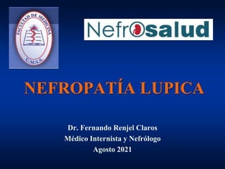 NEFROPATÍA LUPICA
Dr. Fernando Renjel Claros
Médico Internista y Nefrólogo
Agosto 2021
 