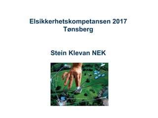 Elsikkerhetskompetansen 2017
Tønsberg
Stein Klevan NEK
 