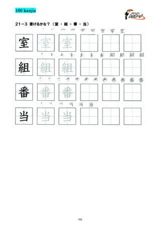 160 kanjis
２１－３ 書けるかな？ （室 ・ 組 ・ 番 ・ 当）

室 室 室 室 室 室 室 室 室

室 室 室
組 組 組 組 組 組 組 組 組 組 組

組 組 組
番 番 番 番 番 番 番 番 番 番 番 番

番 番 番
当 当 当 当 当 当

当 当 当

103

 