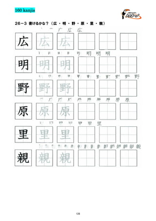 160 kanjis
２６－３ 書けるかな？ （広 ・ 明 ・ 野 ・ 原 ・ 里 ・ 親）

広 広 広 広 広

広 広 広
明 明 明 明 明 明 明 明

明 明 明
野 野 野 野 野 野 野 野 野 野 野

野 野 野
原 原 原 原 原 原 原 原 原 原

原 原 原
里 里 里 里 里 里 里

里 里 里
親親親親親親親親親親親親親親親親

親 親 親

128

 