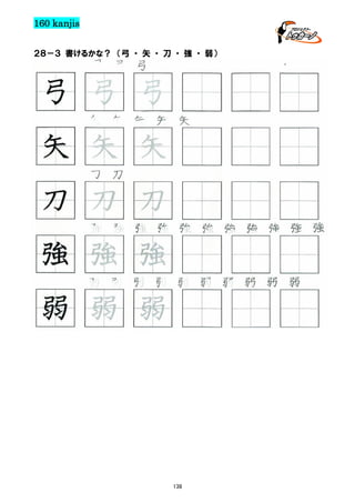 160 kanjis
２８－３ 書けるかな？ （弓 ・ 矢 ・ 刀 ・ 強 ・ 弱）

弓 弓 弓

弓 弓 弓
矢 矢 矢 矢 矢

矢 矢 矢
刀 刀

刀 刀 刀
強 強 強 強 強 強 強 強 強 強 強

強 強 強
弱 弱 弱 弱 弱 弱 弱 弱 弱 弱

弱 弱 弱

138

 