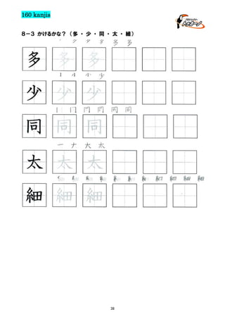 160 kanjis
８－３ かけるかな？ （多 ・ 少 ・ 同 ・ 太 ・ 細）

多 多 多 多 多 多

多 多 多
少 少 少 少

少 少 少
太 太 太 太

太 太 太
細 細 細 細 細 細 細 細 細 細 細

細 細 細
同 同 同 同 同 同

同 同 同

38

 