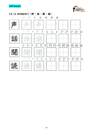 160 kanjis
１３－３ かけるかな？ （声 ・ 話 ・ 聞 ・ 読）

声 声 声 声 声 声 声

声 声 声
話 話 話 話 話 話 話 話 話 話 話 話 話

話 話 話
聞聞聞聞聞聞聞聞聞聞聞聞聞聞

聞 聞 聞
読読読読読読読読読読読読読読

読 読 読

63

 