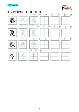 160 kanjis
２－３ かけるかな？ （春 ・ 夏 ・ 秋 ・ 冬）

春

春

春

春

春

春

春

春

春

春 春 春
夏 夏 夏 夏 夏 夏 夏 夏 夏 夏

夏 夏 夏
秋

秋

秋

秋

秋 秋 秋
冬 冬 冬 冬 冬

冬 冬 冬

8

秋

秋

秋

秋

秋

 