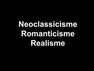 Neoclassicisme
Romanticisme
  Realisme
 