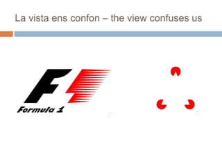 La vista ens confon – the view confuses us
 