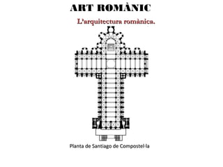 ART ROMÀNIC
L’arquitectura romànica.

2.3. Les esglésies.

Planta de Santiago de Compostel·la

 