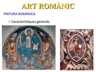 ART ROMÀNIC
PINTURA ROMÀNICA
– Característiques generals

 
