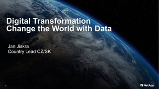 Digital  Transformation
Change  the  World  with  Data
Jan  Jiskra
Country  Lead  CZ/SK
1
 