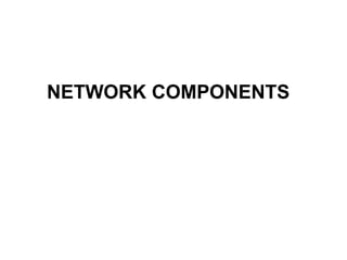 NETWORK COMPONENTS
 