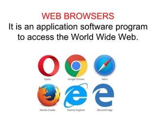 WEB BROWSERS
It is an application software program
to access the World Wide Web.
 