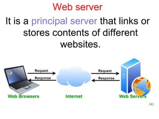 Web server
It is a principal server that links or
stores contents of different
websites.
 
