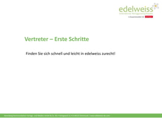 Harenberg Kommunikation Verlags- und Medien GmbH & Co. KG • Königswall 21 • D-44137 Dortmund | www.edelweiss-de.com
Vertreter – Erste Schritte
Finden Sie sich schnell und leicht in edelweiss zurecht!
 